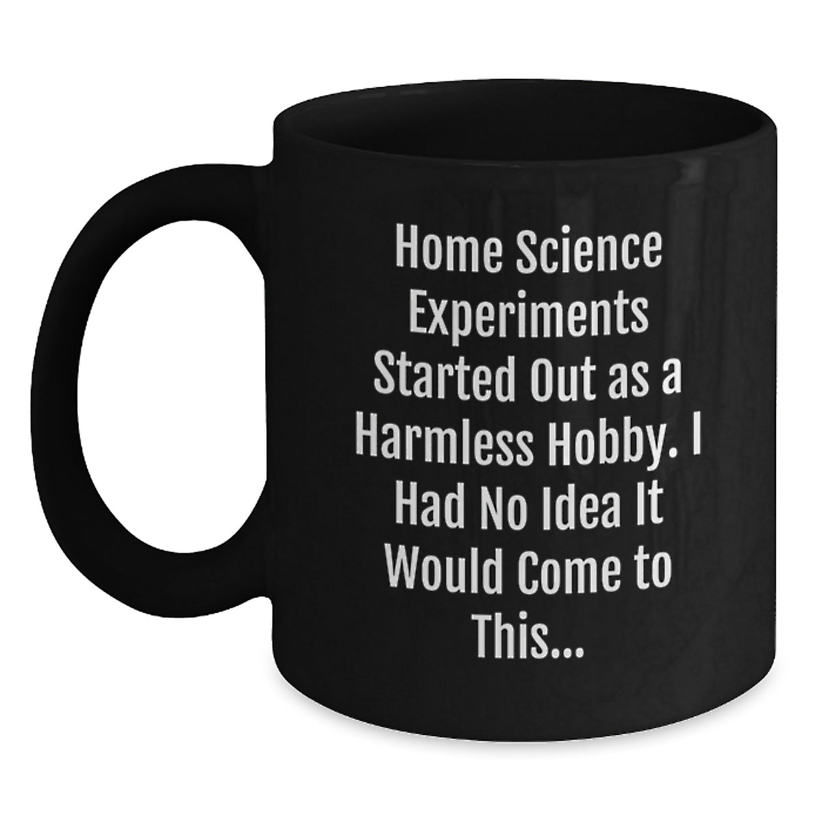 Funny Home Science Experiments Gifts for Men and Women - Black Coffee Mug - Gifts from Friends and Family - Started Out As A Harmless Hobby I Had No Idea It Would Come To This Quote - Main