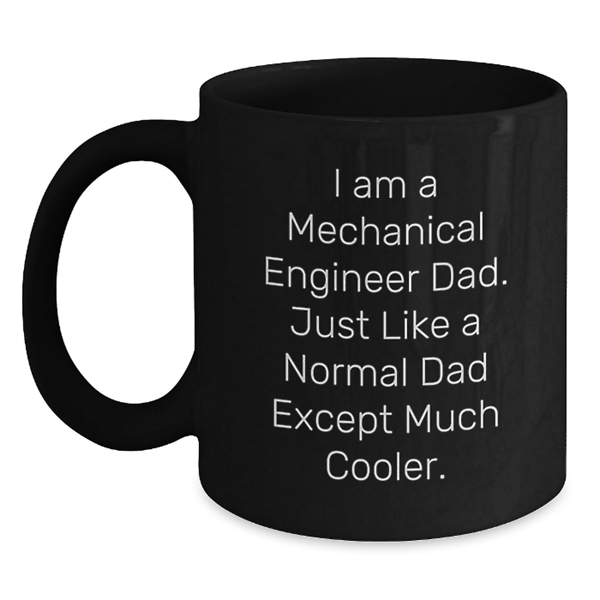 Mechanical Engineer Dad Gifts from Friends for Graduation Unique Black Coffee Mugs, Proud to Be a 'I Am A Mechanical Engineer Dad. Just Like A Normal Dad Except Much Cooler.' - Main