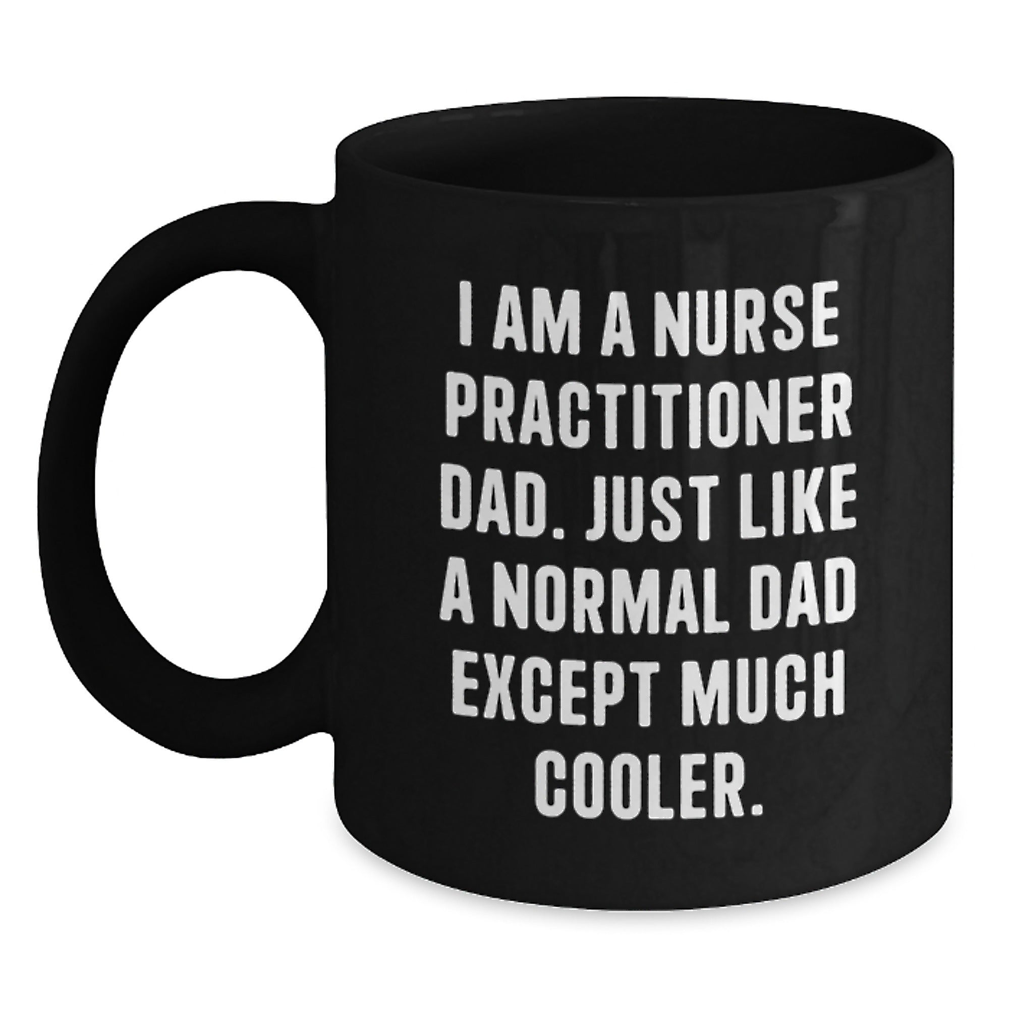 Nurse Practitioner Dad Gifts, Funny Black Coffee Mug for Graduation, 'I Am A Nurse Practitioner Dad...' - Main