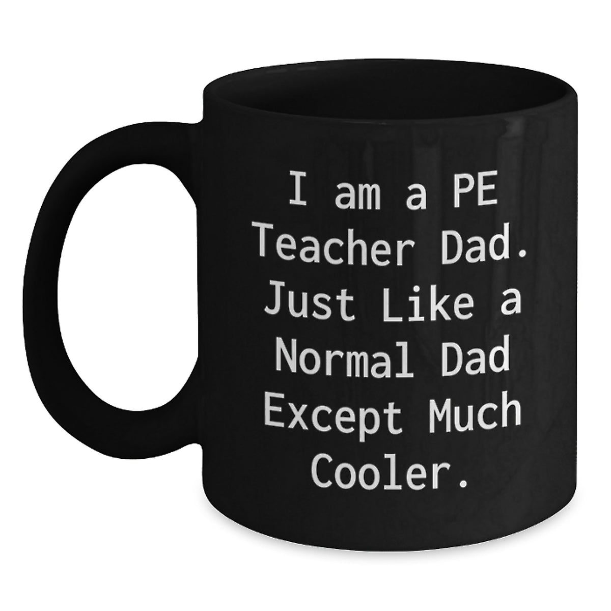 Funny PE Teacher Gifts for Men, I Am A Pe Teacher Dad. Just Like A Normal Dad Except Much Cooler. Black Coffee Mug, Birthday Unique Presents from Dad, Perfect for PE Teacher Day - Main