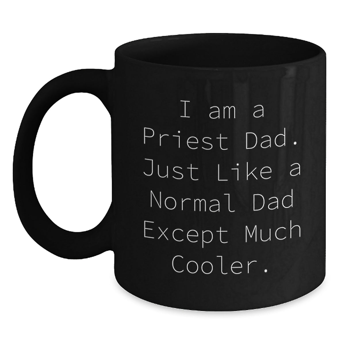 Funny Priest Dad Gifts - I Am A Priest Dad. Just Like A Normal Dad Except Much Cooler. Black Coffee Mug, 11oz or 15oz, Microwave and Dishwasher Safe, Gifts from Friends and Family for Priest - Main