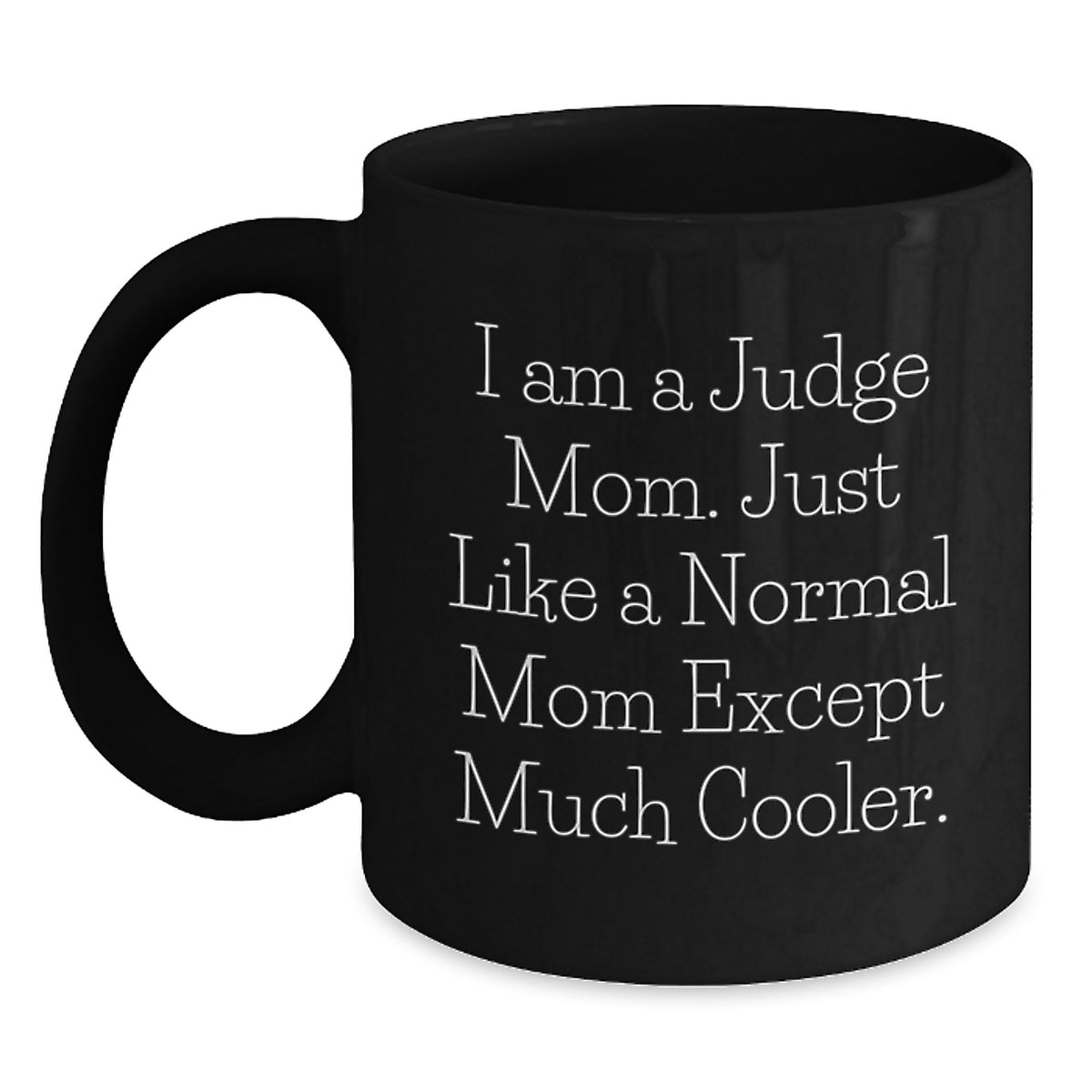 Funny Judge Mom Gifts for Birthday from Mom to Judge, 'I Am A Judge Mom. Just Like A Normal Mom Except Much Cooler.' Black Coffee Mug - Main
