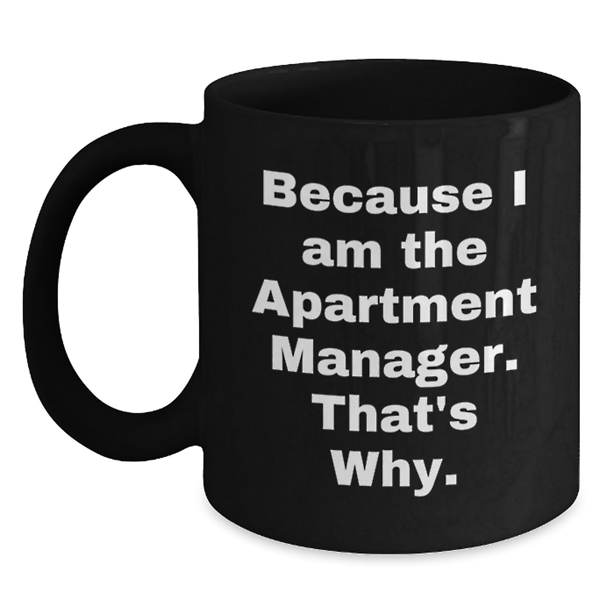 Funny Quotes for Apartment Manager Gifts, Because I Am The Apartment Manager. That's Why., Black Coffee Mug, Birthday Unique Gifts from Friends to Coworkers - Main