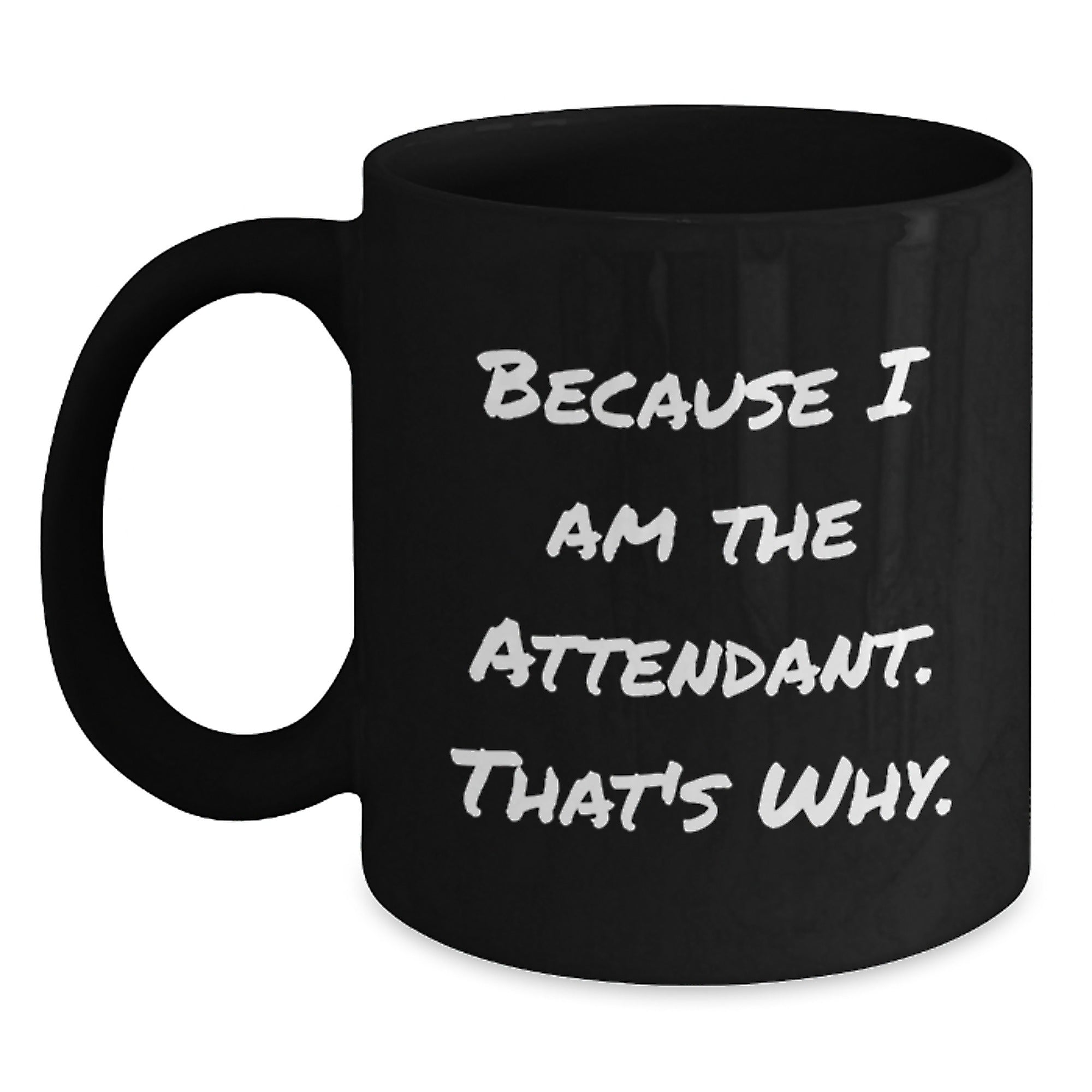 Attendant Humor Black Coffee Mug Gifts from Men for Attendant Birthday Unique Gifts Because I Am The Attendant. That's Why. - Main