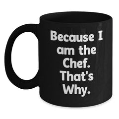 Chef's Proud Funny Quote Gifts from Friends to Chef Black Coffee Mugs for Birthday, Because I Am The Chef. That's Why. - Main