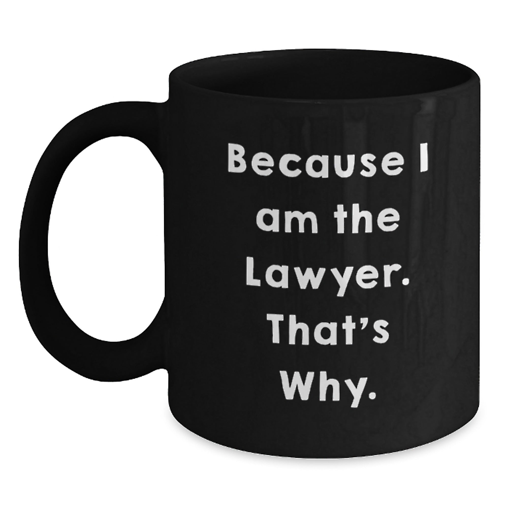 Funny Lawyer Gifts from Friends, Unique Birthday Unique Gifts for Men Women Coworkers Family with Quote 'Because I Am The Lawyer. That's Why.' on Black Coffee Mug - Main