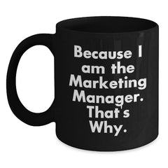 Marketing Manager Humor Gifts from Friends for Birthday, Because I Am The Marketing Manager. That's Why. Black Coffee Mug - Main
