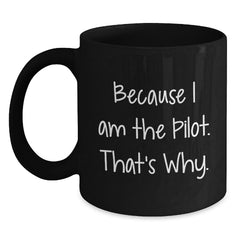 Pilot Gifts from Friends, Unique Graduation Gifts for Men, Because I Am The Pilot. That's Why., Black Coffee Mug - Main