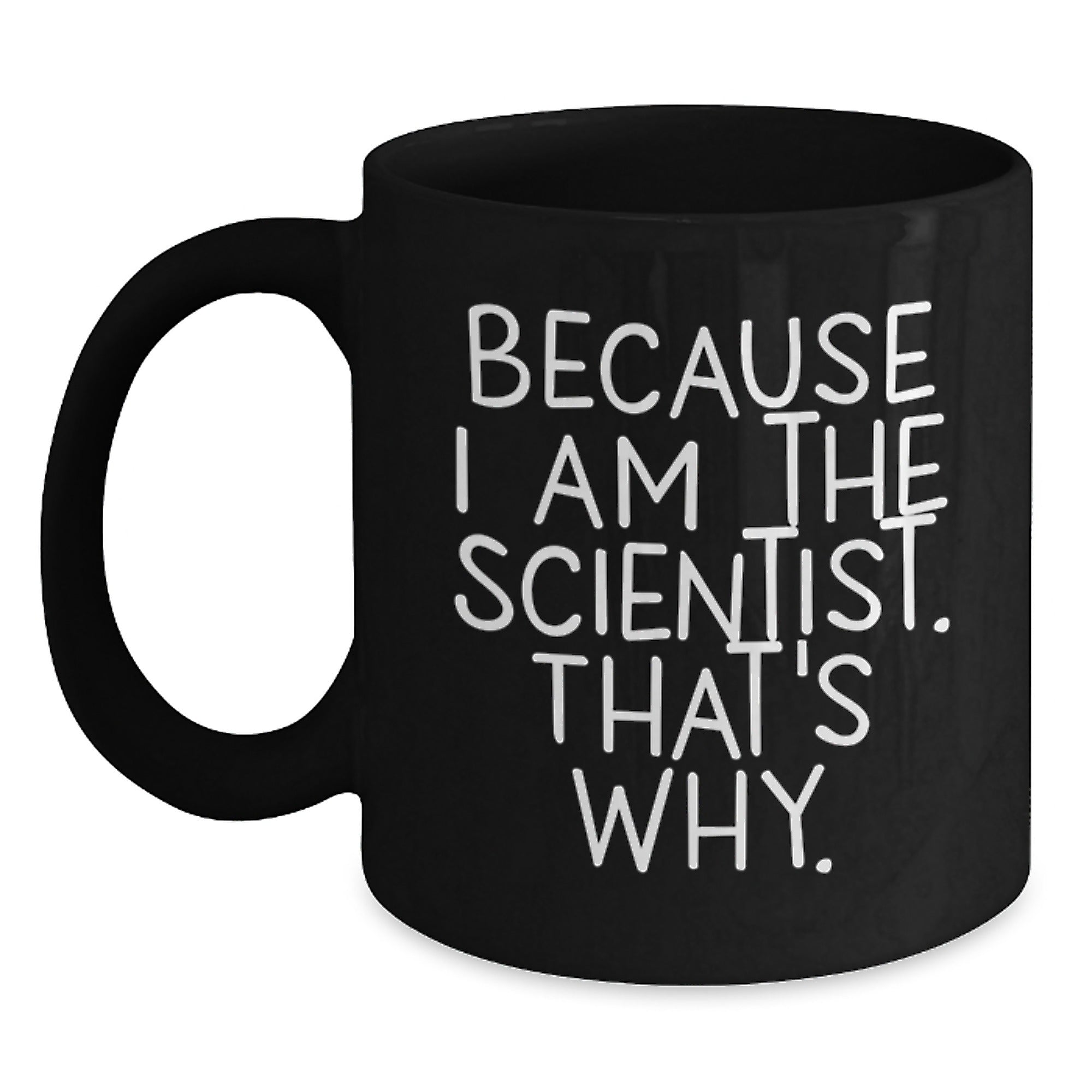 Funny Scientist Gifts for Men, Because I Am The Scientist. That's Why., Black Coffee Mug with Scientist Humor, Birthday Unique Gifts from Family, Friends, or Coworkers - Additional