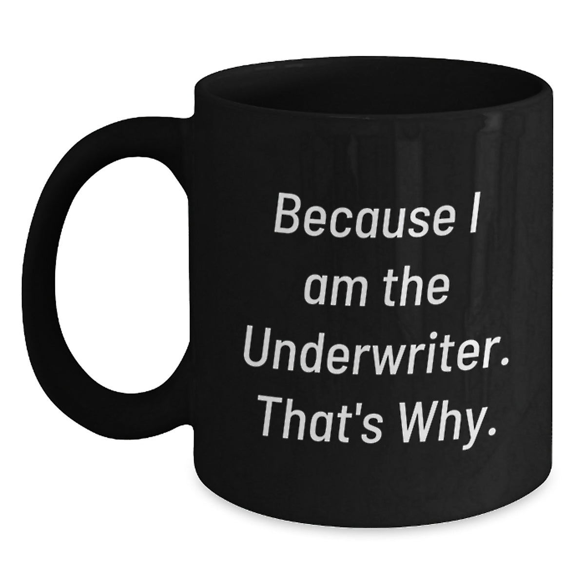 Funny Underwriter Gifts from Coworkers, Unique Black Coffee Mugs for Underwriter's Birthday, 'Because I Am The Underwriter. That's Why.' - Main