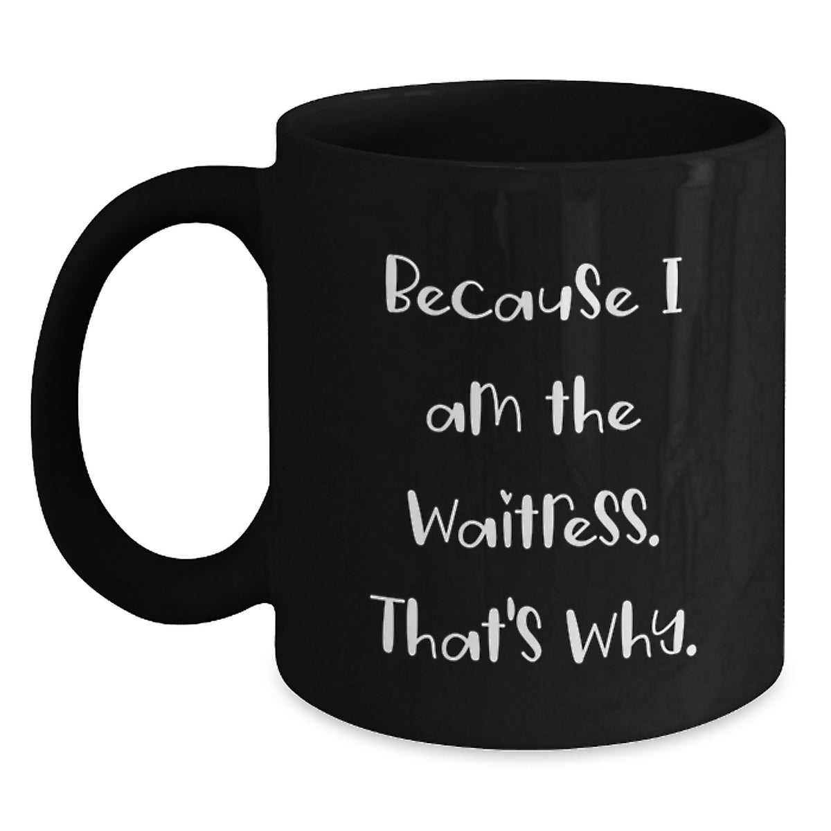 Funny Waitress Gifts from Friends, Graduation Unique Gifts for Waitress, Because I Am The Waitress. That's Why., Black Coffee Mug - Main