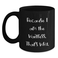 Funny Waitress Gifts from Friends, Graduation Unique Gifts for Waitress, Because I Am The Waitress. That's Why., Black Coffee Mug - Main