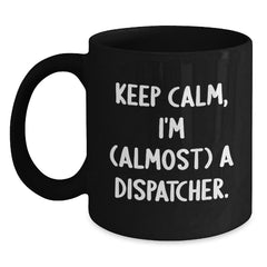 Dispatcher Gifts from Friends, Keep Calm, I'm (almost) A Dispatcher. Black Coffee Mug for Graduation - Main