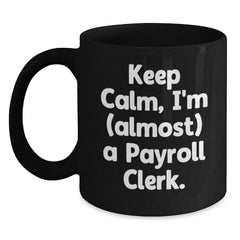 Funny Payroll Clerk Gifts, Keep Calm I'm (almost) A Payroll Clerk. Black Coffee Mug, Birthday Unique Gifts for Payroll Clerk, Gifts from Friends, Coworkers, Family - Main
