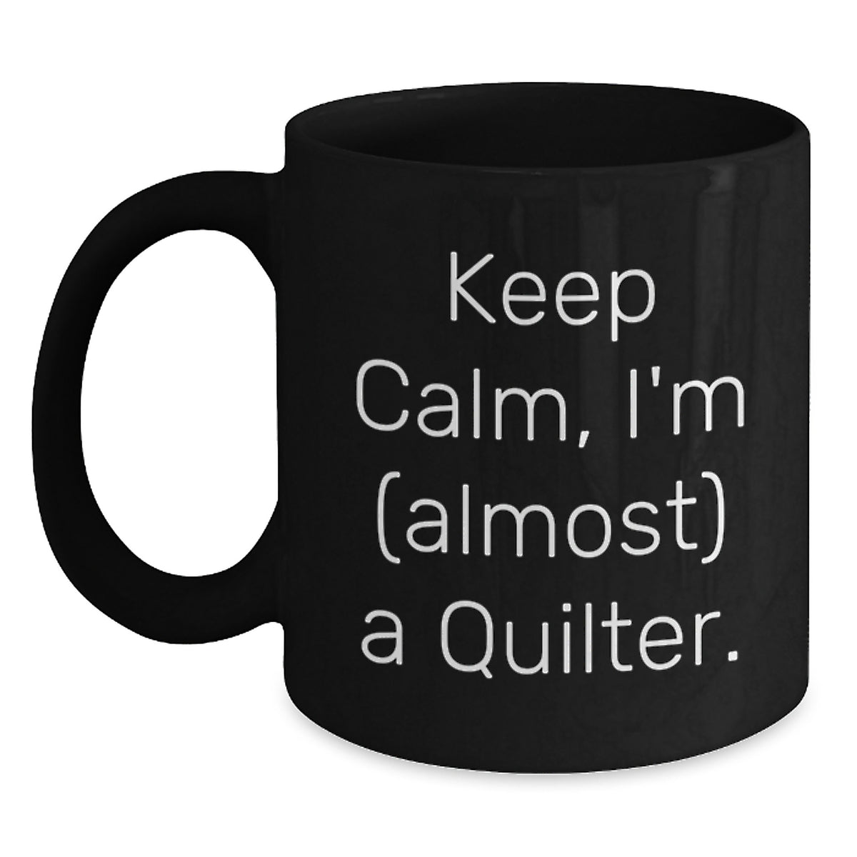 Keep Calm, I'm (almost) A Quilter! Funny Quilter Gifts from Friends for Birthday Quilting Enthusiasts to Enjoy with Black Coffee Mug - 11oz or 15oz, Microwave and Dishwasher Safe - Main