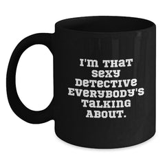 Detective Gifts for Him, Funny Black Coffee Mug, 'I'm That Sexy Detective Everybody's Talking About', Birthday Unique Gifts from Friends, Gifts for Detective Lovers - Main