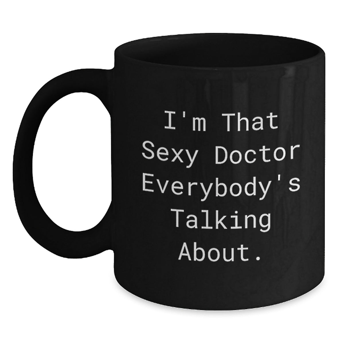 Funny Doctor Gifts from Friends for Him - I'm That Sexy Doctor Everybody's Talking About. - Black Coffee Mug for Birthday - Main