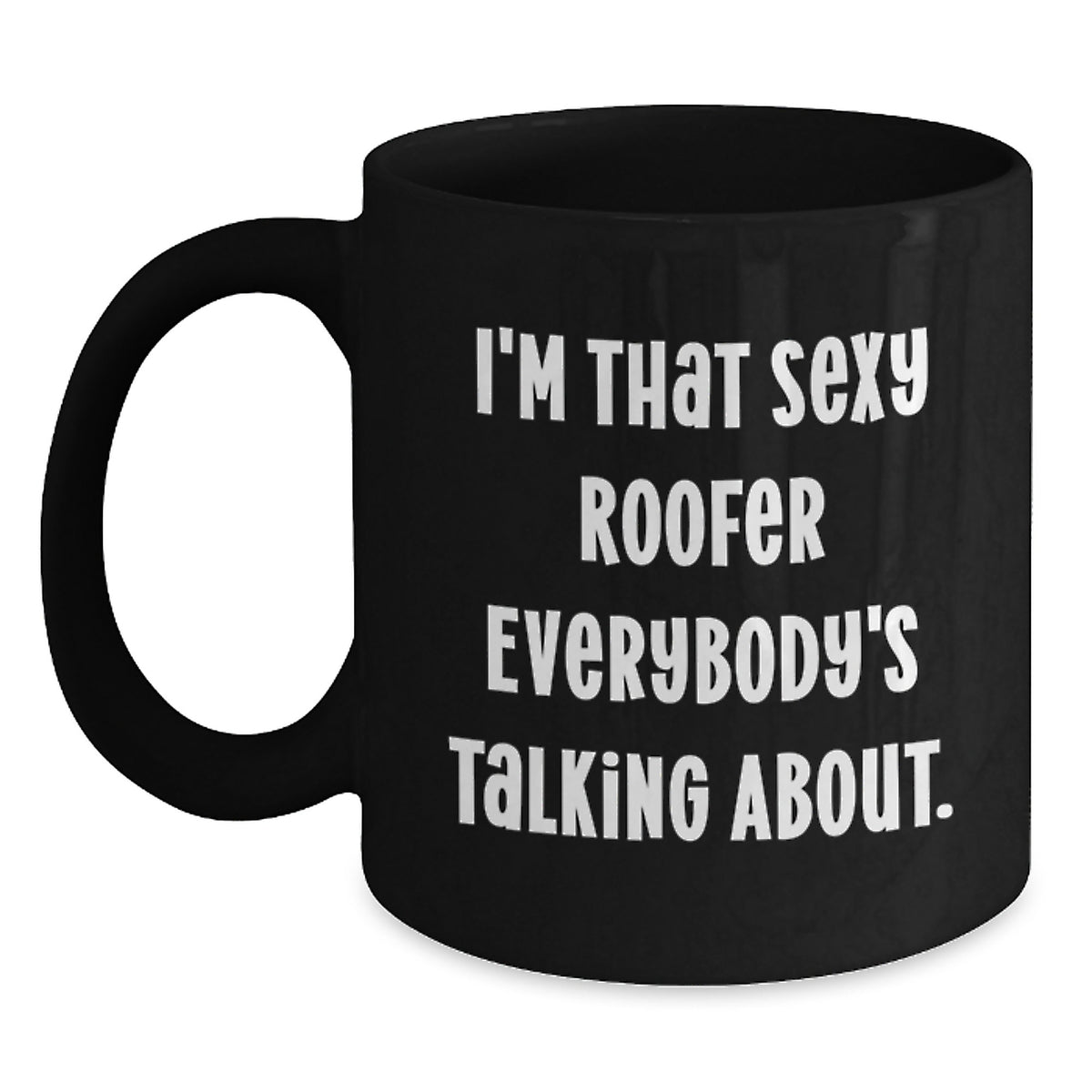 Sexy Roofer Gifts for Him, I'm That Sexy Roofer Everybody's Talking About., Funny Black Coffee Mug for Roofer Birthday - Main