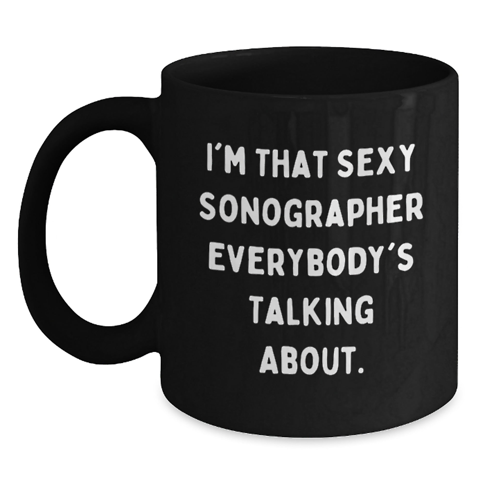 Funny Sonographer Gifts from Friends, Unique Birthday Unique Gifts for Sonographer, Black Coffee Mug with I'm That Sexy Sonographer Everybody's Talking About Quote, Funny - Main