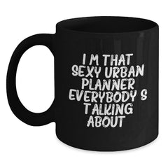 Funny Urban Planner Gifts from Friends, Unique Birthday Presents for Men or Women, 'I'm That Sexy Urban Planner Everybody's Talking About.' Black Coffee Mug - Main
