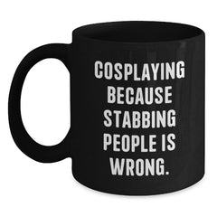 Funny Cosplaying Gifts for Her, Birthday Unique Gifts from Friends, Black Coffee Mug with 'Cosplaying Because Stabbing People Is Wrong.' Quote - Main