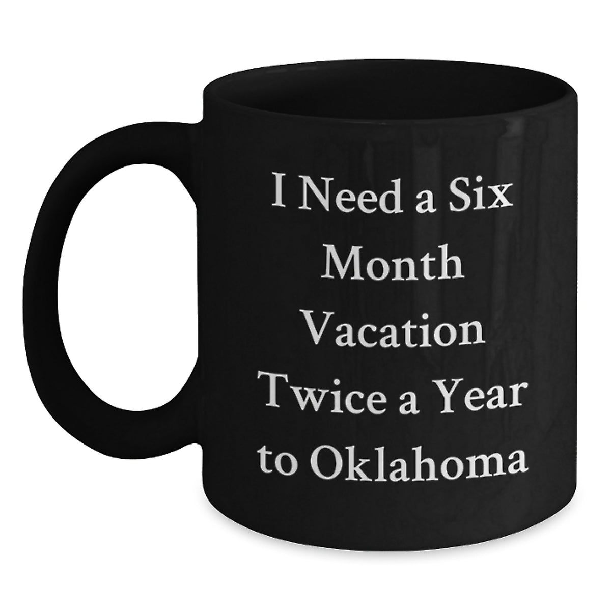 Laughing Oklahoma Enthusiast Gifts from Men to Friends, Oklahoma Unique Christmas Unique Gifts for Friends, Funny Black Coffee Mug 'I Need A Six Month Vacation Twice A Year To Oklahoma' - Main