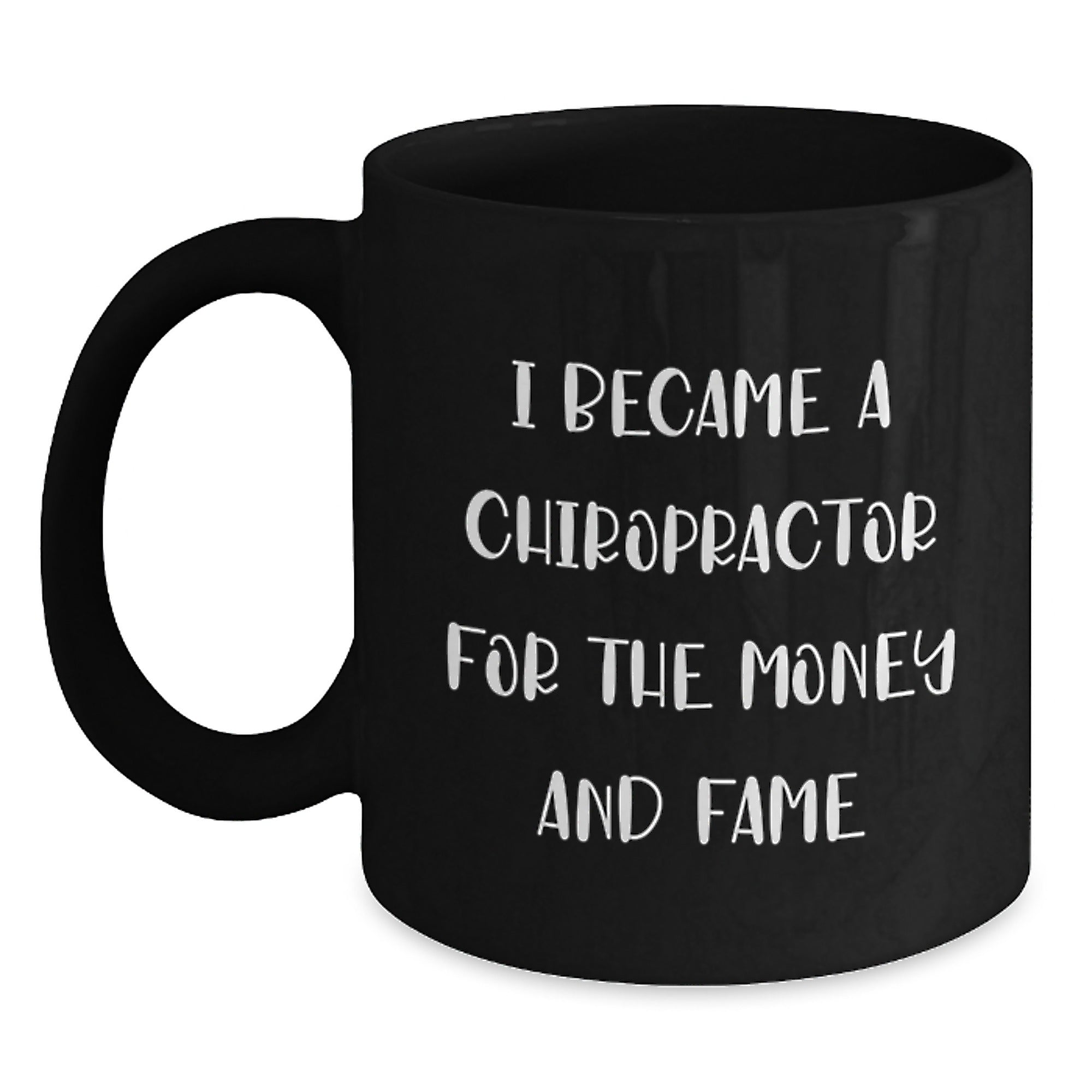 Chiropractor Humor Gifts from Friends for His Birthday, Funny Black Coffee Mug, 'I Became A Chiropractor For The Money And Fame' - Main
