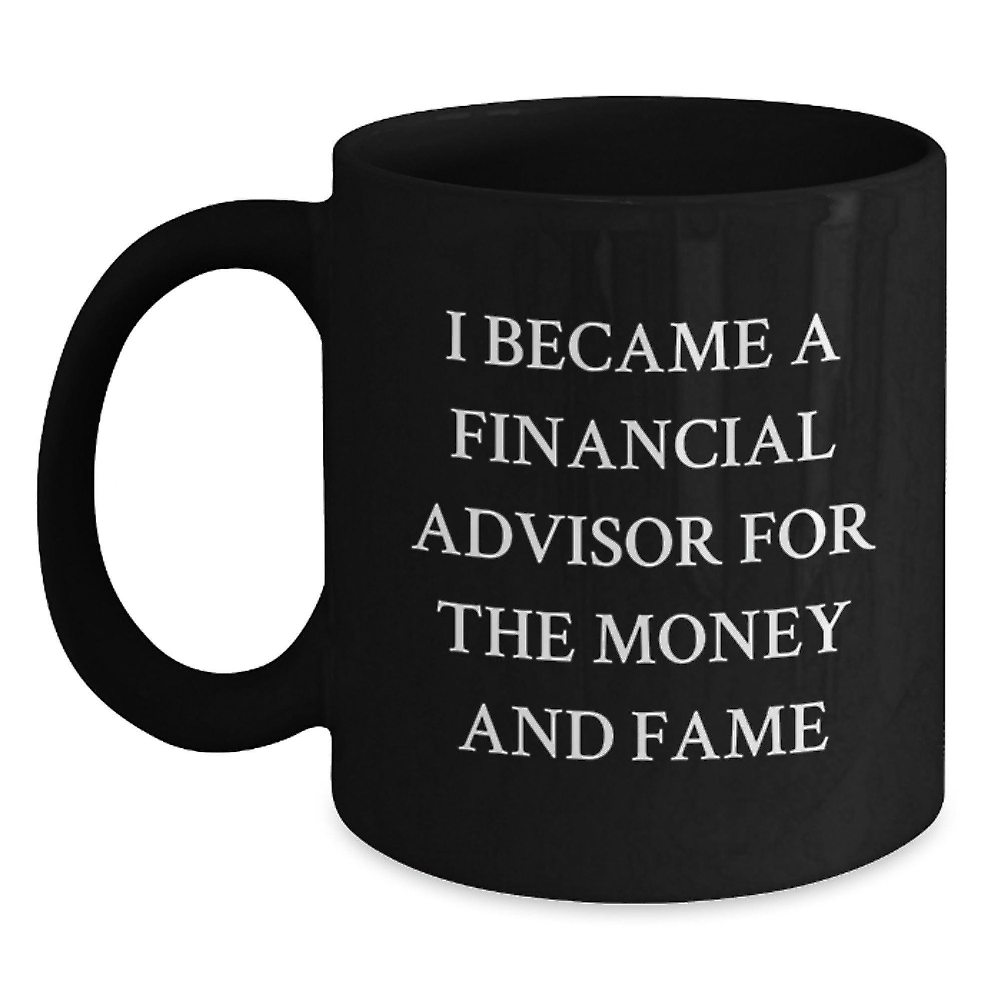 Funny Financial Advisor Gifts for Birthday, 'I Became A Financial Advisor For The Money And Fame' Black Coffee Mug, Gifts from Friends to Financial Advisor - Main