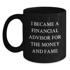 Funny Financial Advisor Gifts for Birthday, 'I Became A Financial Advisor For The Money And Fame' Black Coffee Mug, Gifts from Friends to Financial Advisor - Main