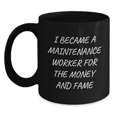 Funny Maintenance Worker Gifts for Men, Black Coffee Mug, Gifts from Family and Friends, I Became A 'Maintenance Worker' For The Money And Fame - Main