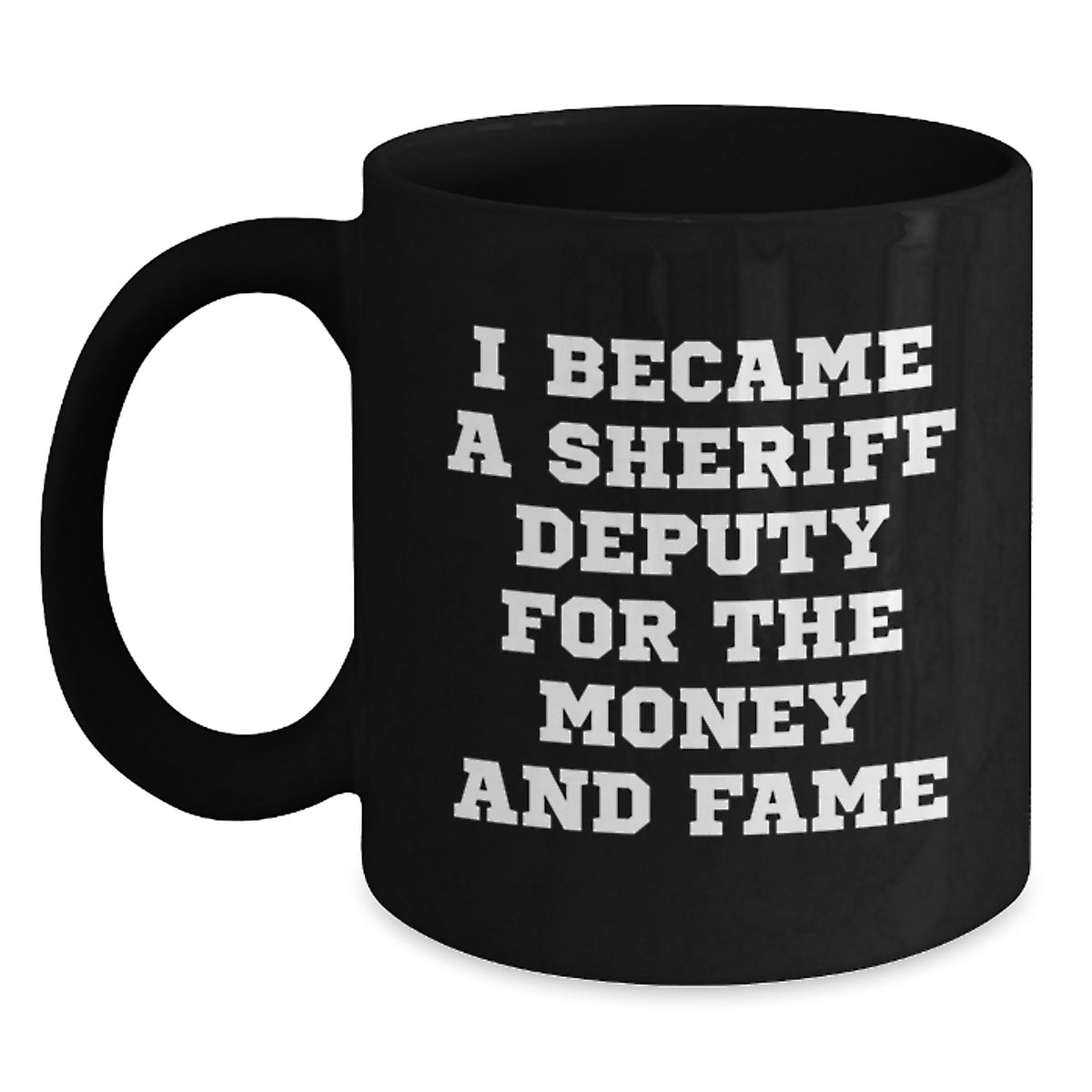 Funny Sheriff Deputy Gifts For Him or Her - 'I Became A Sheriff Deputy For The Money And Fame' Black Coffee Mug, Gifts from Friends, Family, Coworkers, or Men to Sheriff Deputy, Birthday Unique Gifts - Main