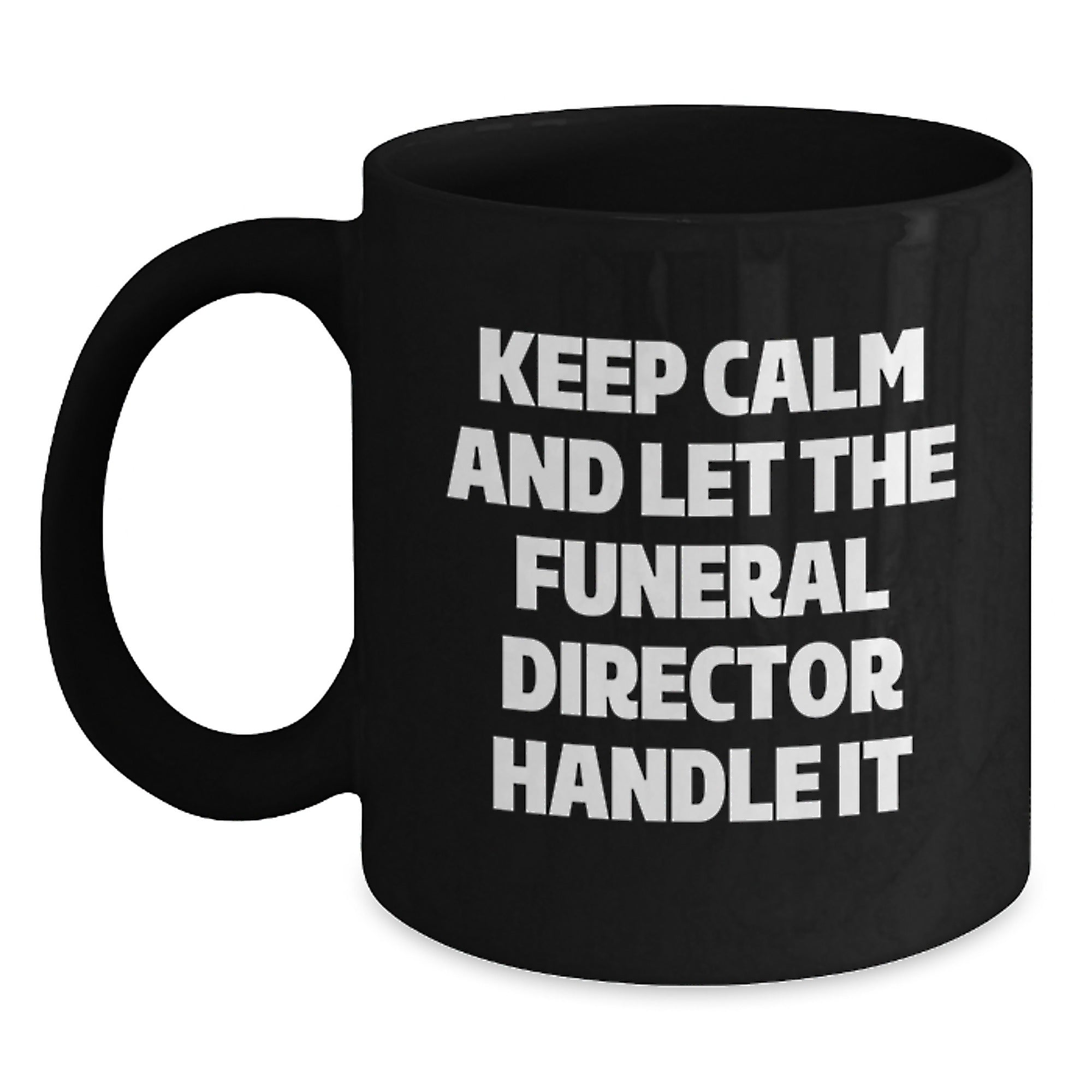 Keep Calm and Let the Funeral Director Handle It, Funny Gifts from Friends and Family for Funeral Director, Black Coffee Mug Birthday Unique Present - Main