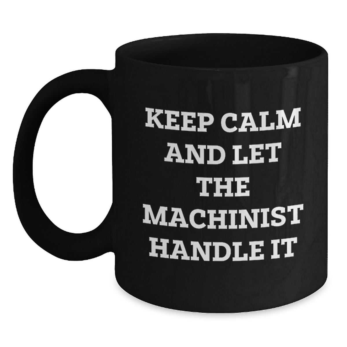 Funny Machinist Gifts from Friends - Keep Calm And Let The Machinist Handle It Quote Black Coffee Mug for Birthday, Gifts for Machinist, Men, and Women - Main