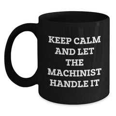 Funny Machinist Gifts from Friends - Keep Calm And Let The Machinist Handle It Quote Black Coffee Mug for Birthday, Gifts for Machinist, Men, and Women - Main
