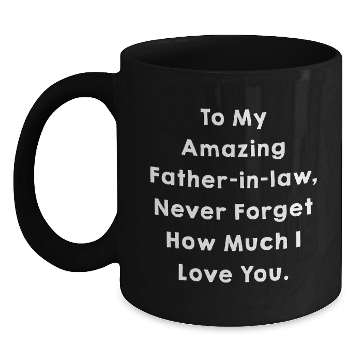 Funny Father-in-law Quotes Gifts from Men - Cute Black Coffee Mug for Him, To My Amazing Father-in-law, Never Forget How Much I Love You, Perfect Christmas Unique Gifts - Main