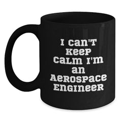 Aerospace Engineer Funny Quote Gifts from Friends to Men - I Can't Keep Calm I'm An Aerospace Engineer Black Coffee Mug for Birthday - Main