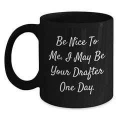 Funny Drafter Gifts for Friends, Be Nice To Me, 11oz Black Coffee Mug for Graduation - Main