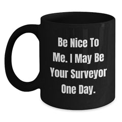 Funny Surveyor Gifts from Friends for Men - Be Nice To Me I May Be Your Surveyor One Day Black Coffee Mug Christmas Unique - Main