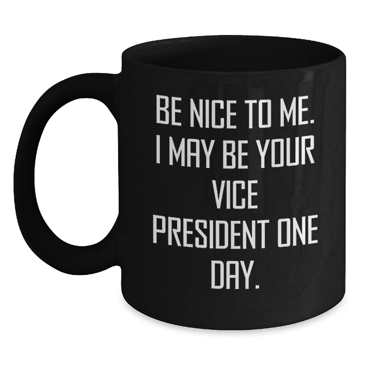 Funny Christmas Unique Gifts from Men to Vice President Friends and Family, Be Nice To Me. I May Be Your Vice President One Day. Black Coffee Mug - Main