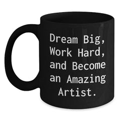 Funny Artist Gifts from Men to Friends and Family, Black Coffee Mugs, Dream Big Work Hard and Become an Amazing Artist - Main