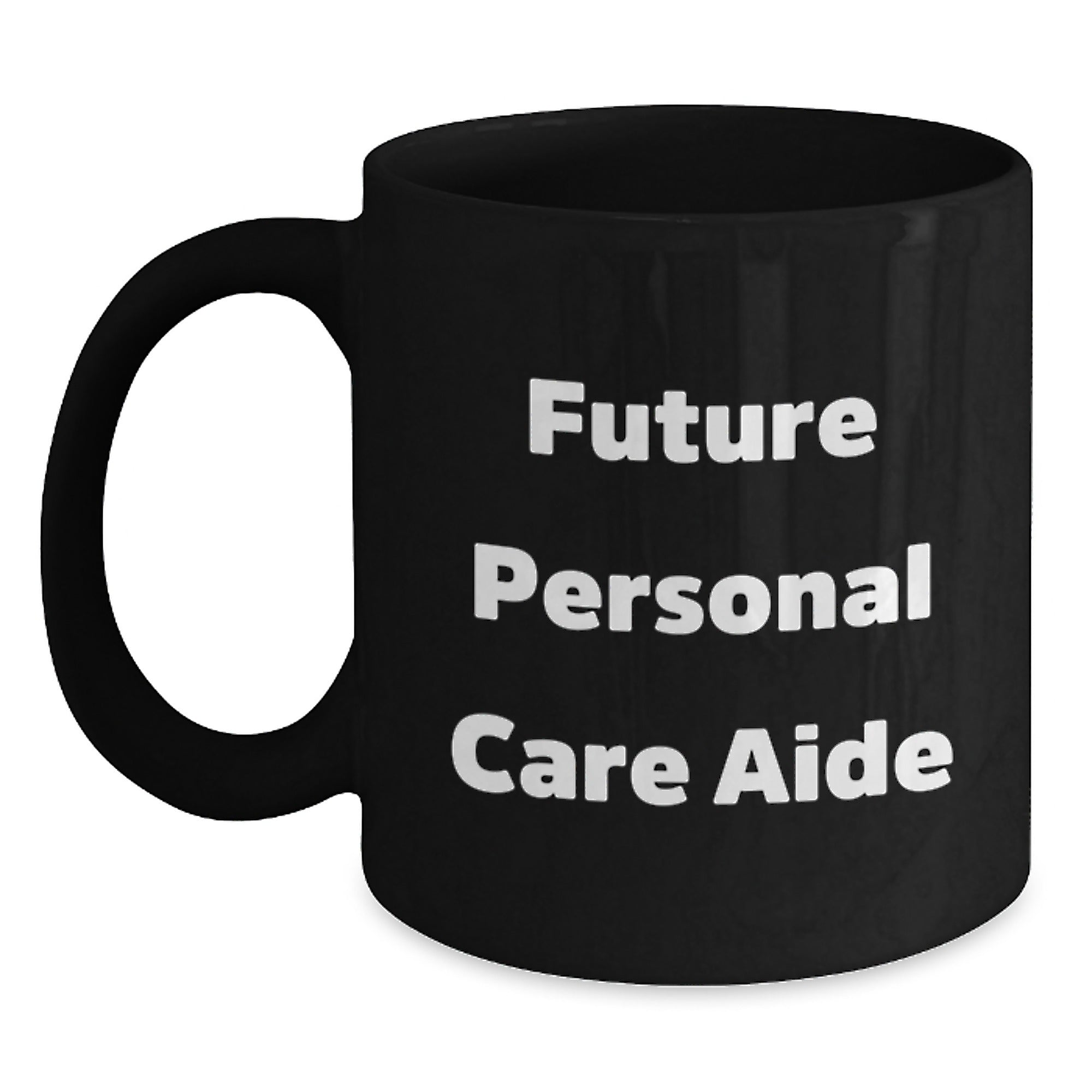 Funny Future Personal Care Aide Inspirational Quotes Gifts from Friends to Personal Care Aide Black Coffee Mugs, Perfect Christmas Unique Gifts for Women Personal Care Aides - Main