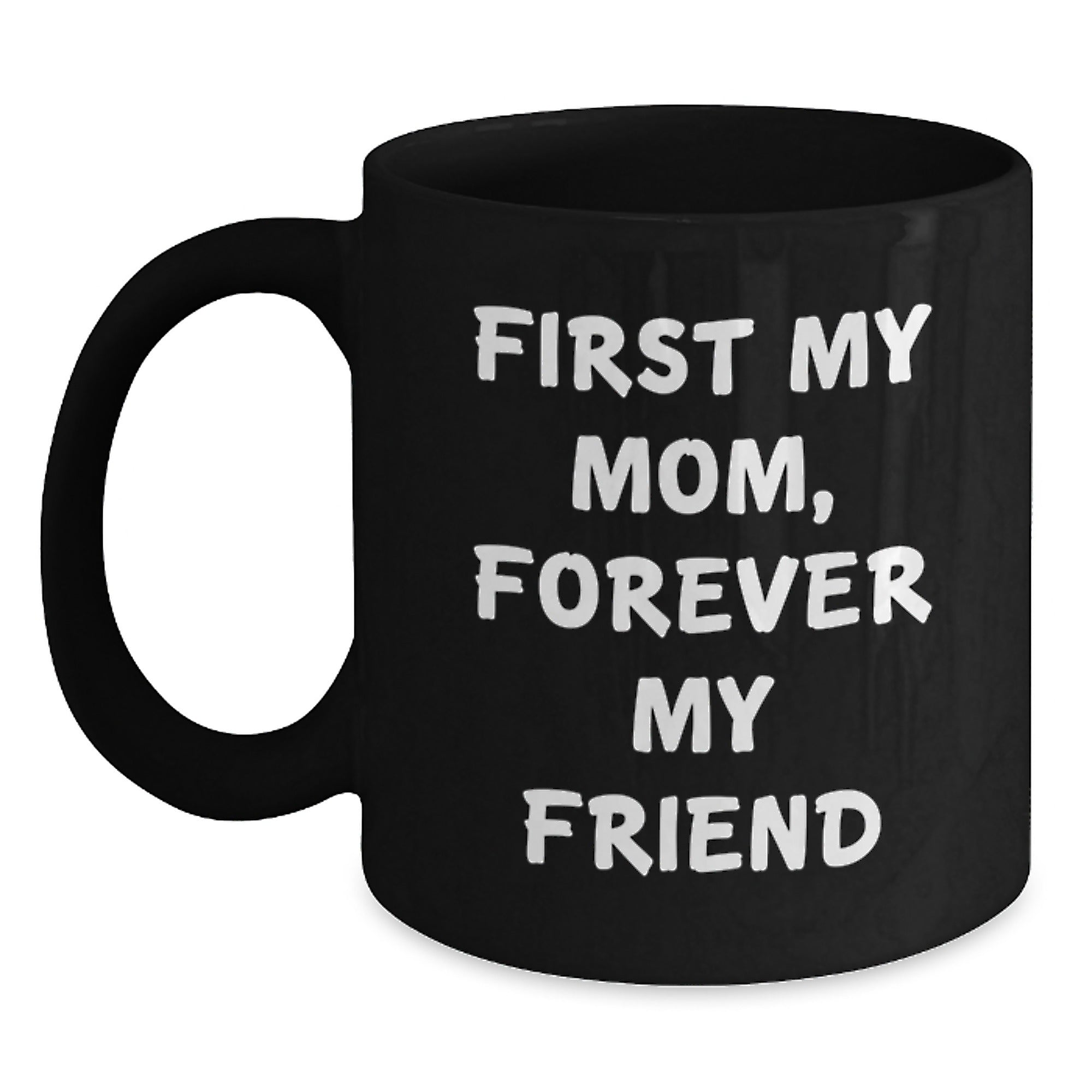 Funny Mom Gifts from Men - First My Mom, Forever My Friend Black Coffee Mug - Unique Christmas Memorable Presents for Mom - Black 11oz/15oz Ceramic Mug - Main