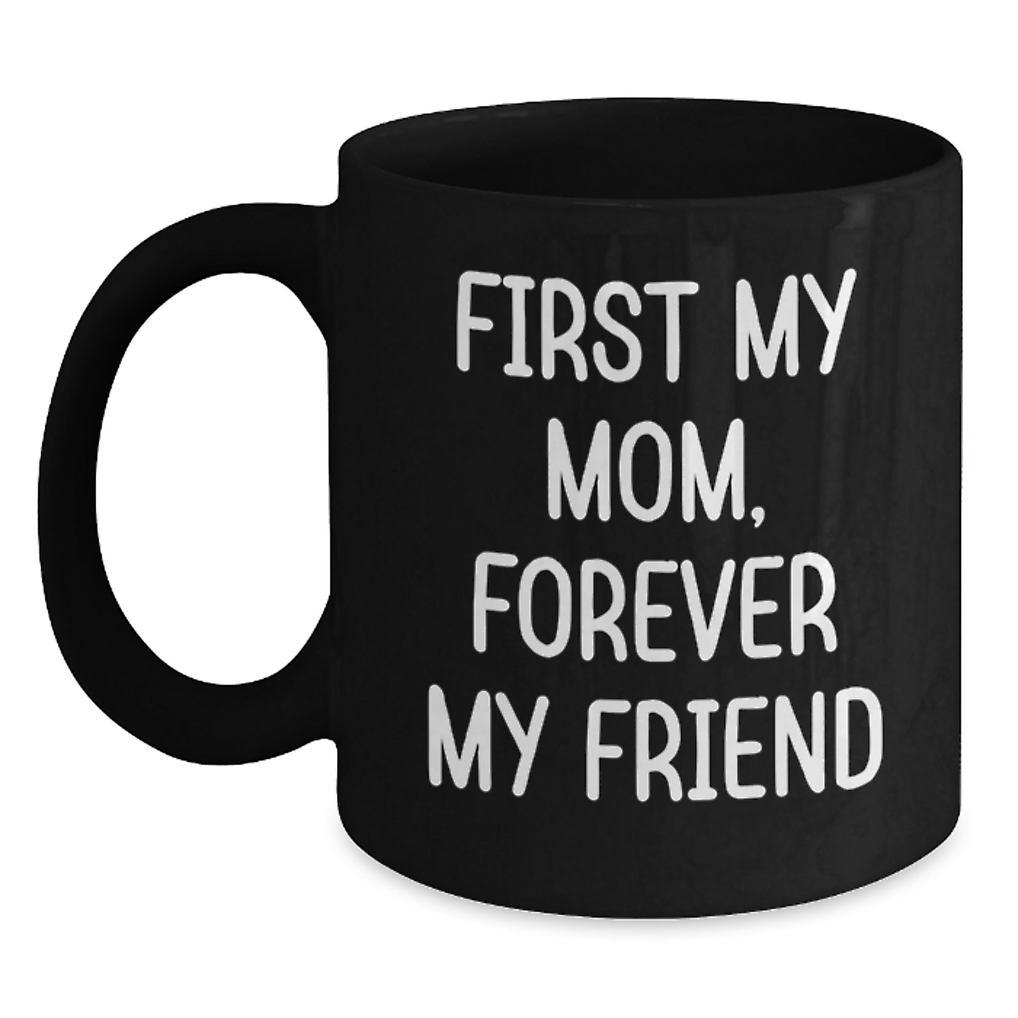 Funny Mom Gifts from Men, Women, or Friends - 'First My Mom, Forever My Friend' Black Coffee Mug for Christmas Unique Gifts - Main