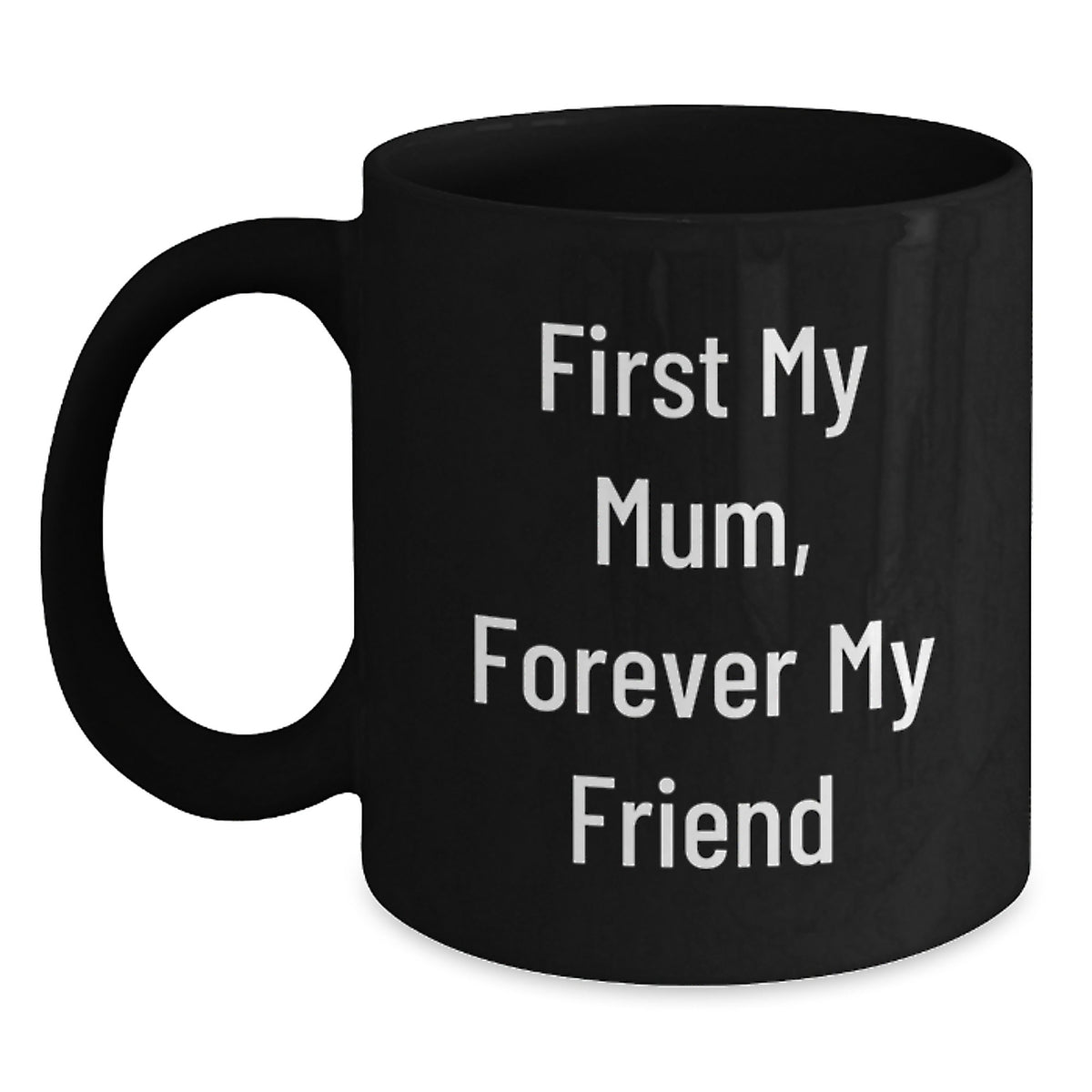 Funny Mum Gifts from Daughter, Black Coffee Mug with Quote 'First My Mum, Forever My Friend', Unique Christmas Memorable Presents for Mum - Main