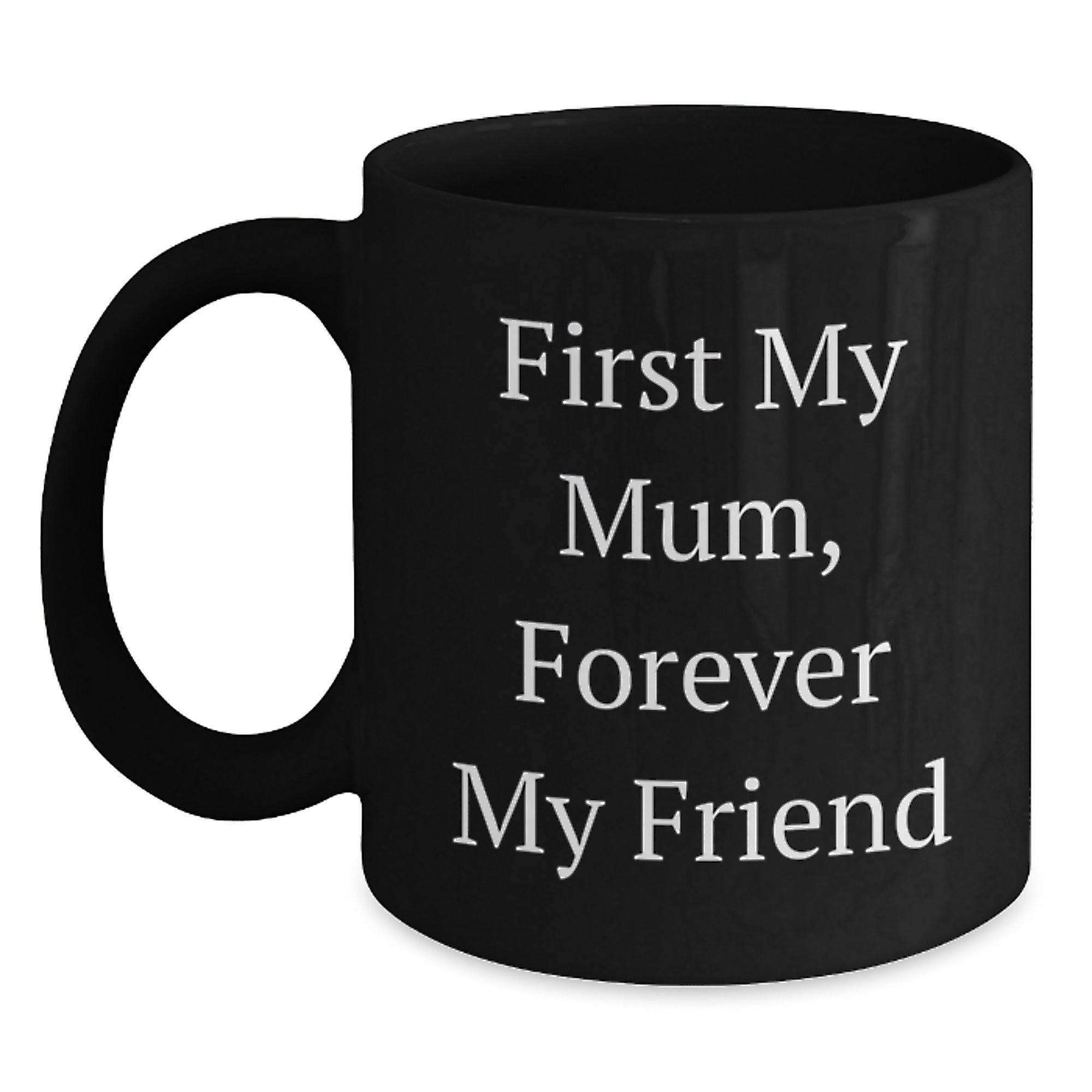 Funny Mum Gifts Black Coffee Mugs, 'First My Mum, Forever My Friend' Quote, Ceramic 11oz or 15oz, Microwave and Dishwasher Safe, Gifts from Family for Mum - Main