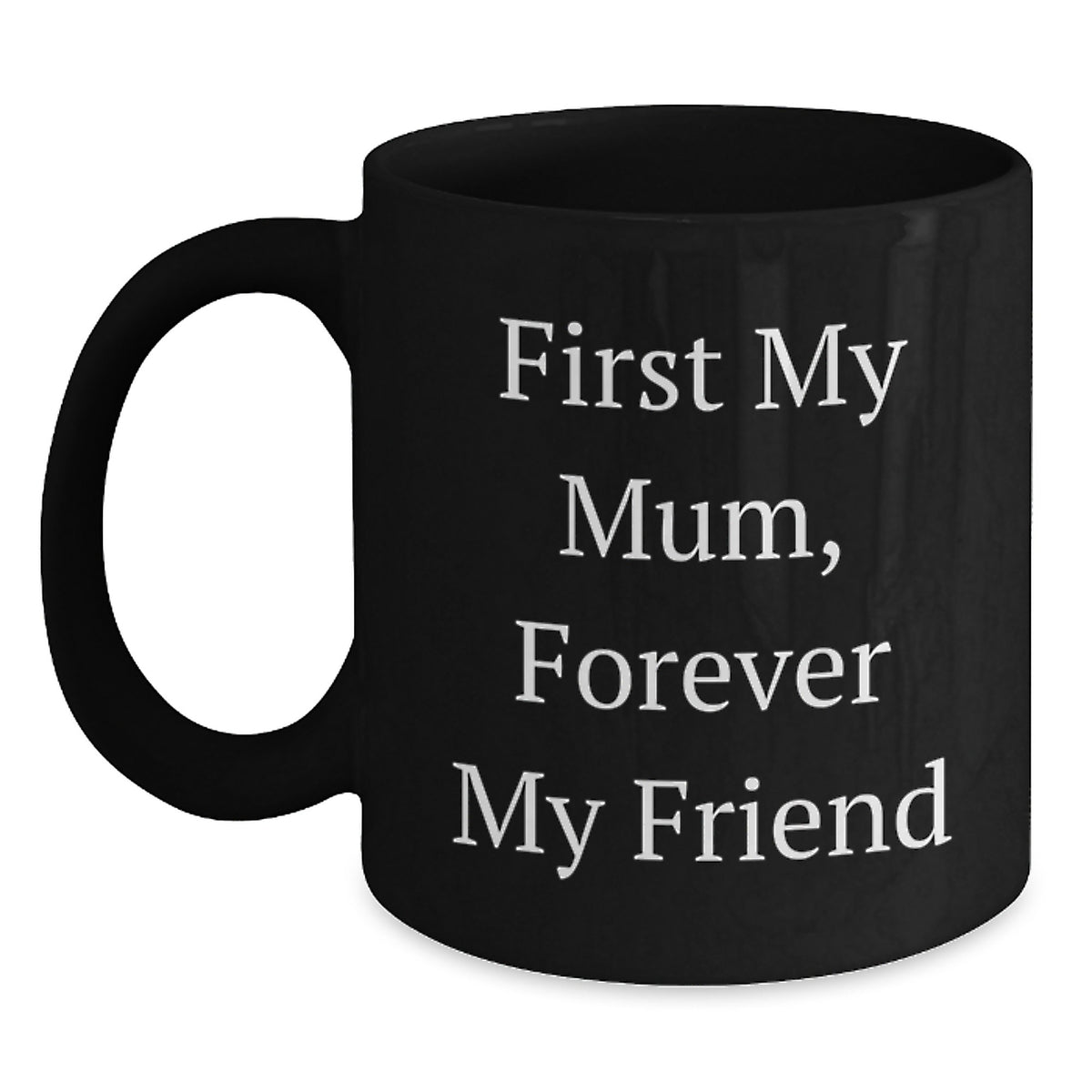 Funny Mum Gifts Black Coffee Mugs, 'First My Mum, Forever My Friend' Quote, Ceramic 11oz or 15oz, Microwave and Dishwasher Safe, Gifts from Family for Mum - Main