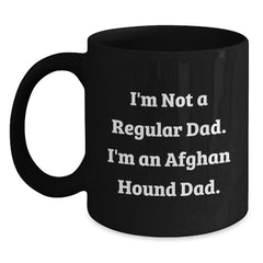 Funny Afghan Hound Dad Gifts - I'm Not A Regular Dad. I'm An Afghan Hound Dad. Black Coffee Mug for Men, Women, Friends, and Family, Birthday Unique Gifts from Dad to Afghan Hound Dog Lovers - Main