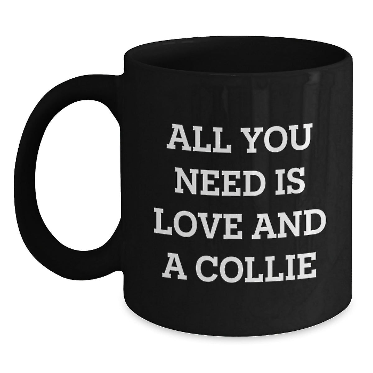 Collie Dog Lover Gifts for Men from Family - Funny Black Coffee Mug - All You Need Is Love And A Collie - Main
