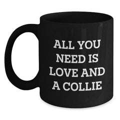 Collie Dog Lover Gifts for Men from Family - Funny Black Coffee Mug - All You Need Is Love And A Collie - Main