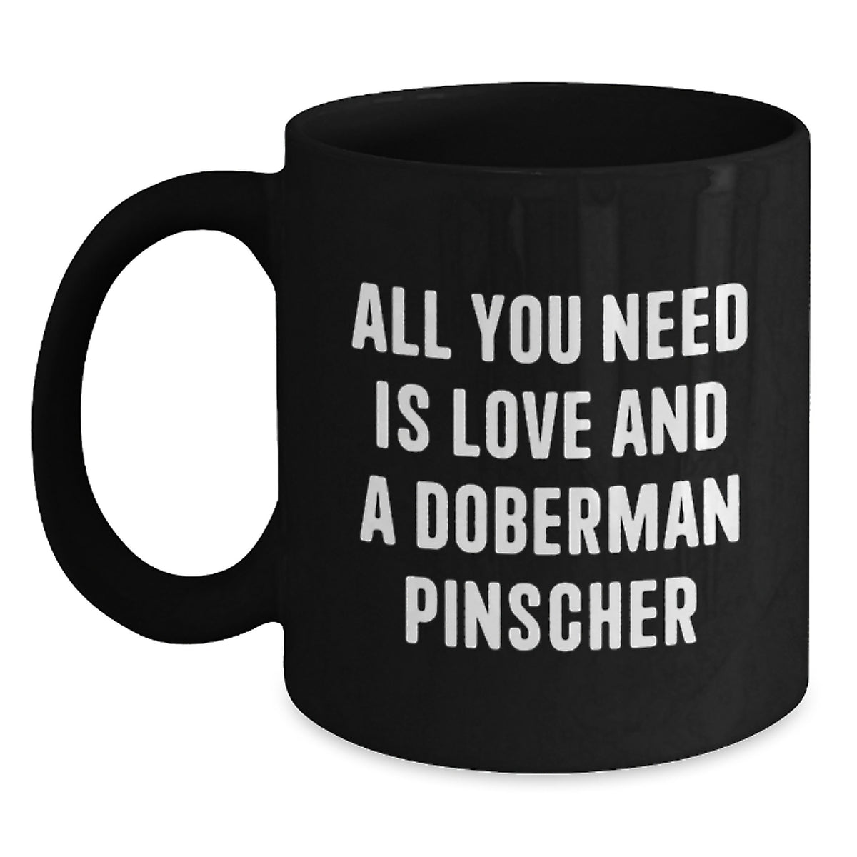 Funny Doberman Pinscher Dog Gifts from Family - Black Coffee Mug - All You Need Is Love - Main
